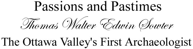 Passions and Pastimes Thomas Walter Edwin Sowter The Ottawa Valley's First Archaeologist